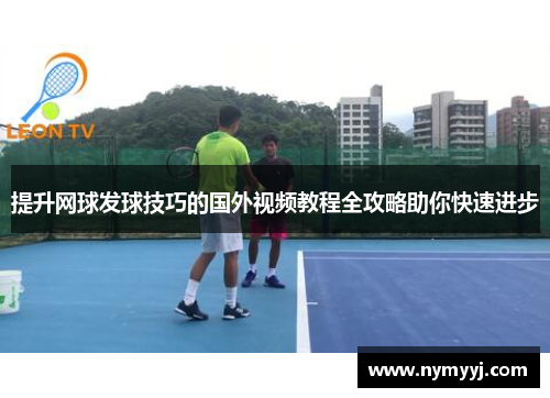提升网球发球技巧的国外视频教程全攻略助你快速进步