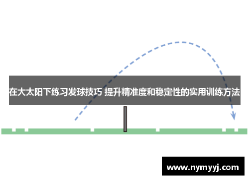 在大太阳下练习发球技巧 提升精准度和稳定性的实用训练方法